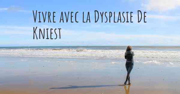 Vivre avec la Dysplasie De Kniest