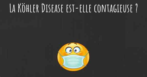 La Köhler Disease est-elle contagieuse ?