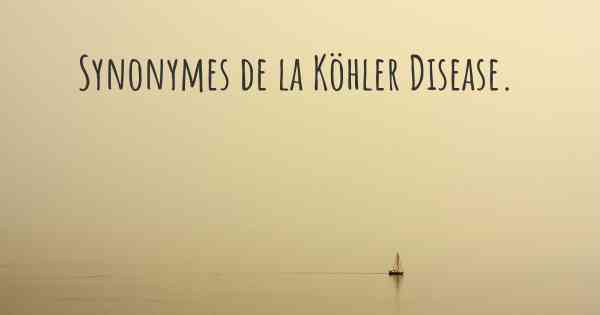 Synonymes de la Köhler Disease. 