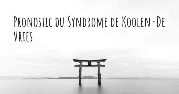 Pronostic du Syndrome de Koolen-De Vries