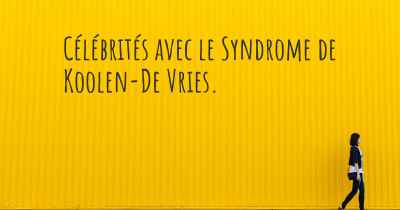 Célébrités avec le Syndrome de Koolen-De Vries. 