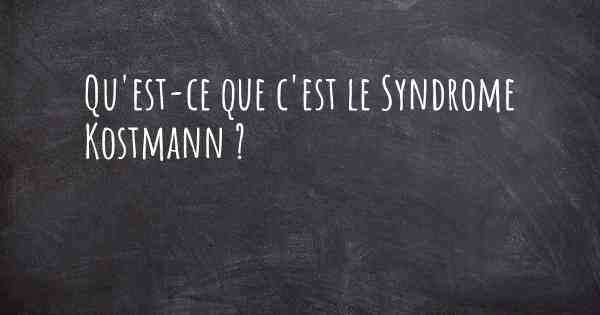 Qu'est-ce que c'est le Syndrome Kostmann ?