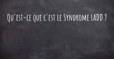 Qu'est-ce que c'est le Syndrome LADD ?