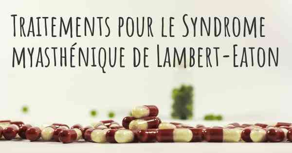 Traitements pour le Syndrome myasthénique de Lambert-Eaton