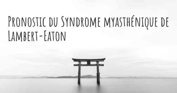 Pronostic du Syndrome myasthénique de Lambert-Eaton