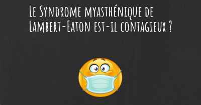 Le Syndrome myasthénique de Lambert-Eaton est-il contagieux ?