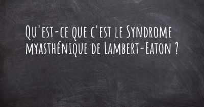 Qu'est-ce que c'est le Syndrome myasthénique de Lambert-Eaton ?