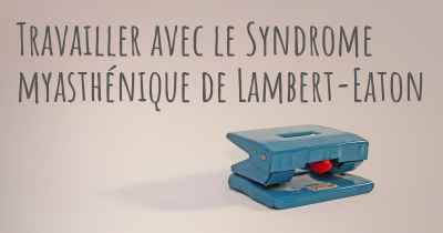 Travailler avec le Syndrome myasthénique de Lambert-Eaton