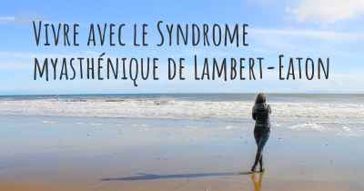 Vivre avec le Syndrome myasthénique de Lambert-Eaton