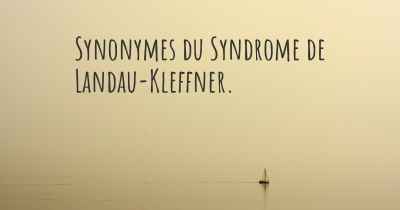 Synonymes du Syndrome de Landau-Kleffner. 