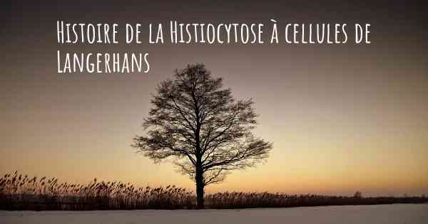 Histoire de la Histiocytose à cellules de Langerhans