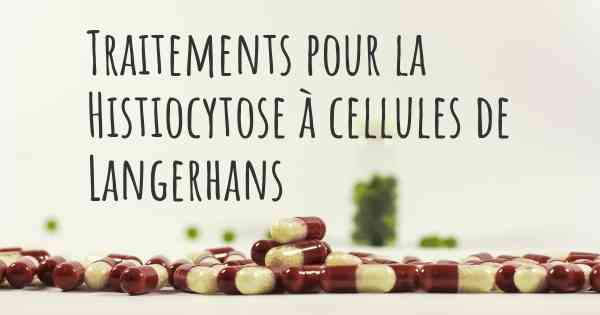 Traitements pour la Histiocytose à cellules de Langerhans