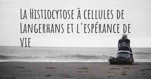 La Histiocytose à cellules de Langerhans et l'espérance de vie
