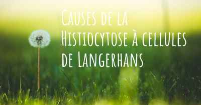 Causes de la Histiocytose à cellules de Langerhans