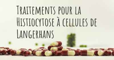 Traitements pour la Histiocytose à cellules de Langerhans