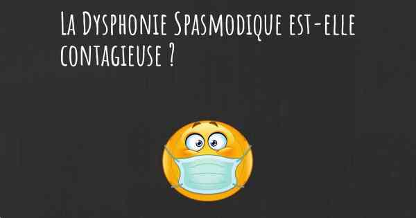 La Dysphonie Spasmodique est-elle contagieuse ?