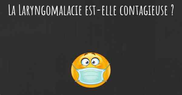 La Laryngomalacie est-elle contagieuse ?