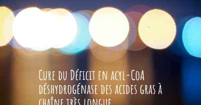 Cure du Déficit en acyl-CoA déshydrogénase des acides gras à chaîne très longue