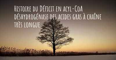 Histoire du Déficit en acyl-CoA déshydrogénase des acides gras à chaîne très longue