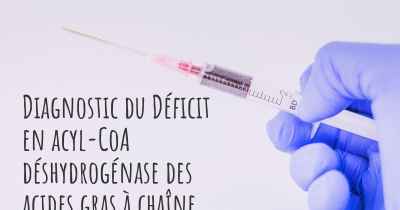 Diagnostic du Déficit en acyl-CoA déshydrogénase des acides gras à chaîne très longue