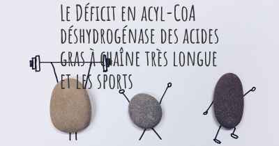 Le Déficit en acyl-CoA déshydrogénase des acides gras à chaîne très longue et les sports