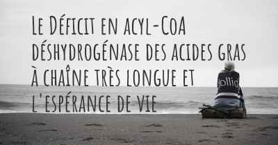 Le Déficit en acyl-CoA déshydrogénase des acides gras à chaîne très longue et l'espérance de vie