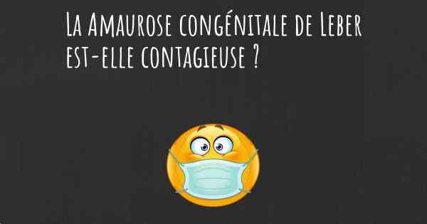 La Amaurose congénitale de Leber est-elle contagieuse ?