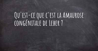 Qu'est-ce que c'est la Amaurose congénitale de Leber ?