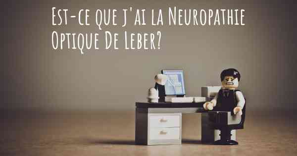 Est-ce que j'ai la Neuropathie Optique De Leber?