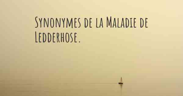 Synonymes de la Maladie de Ledderhose. 