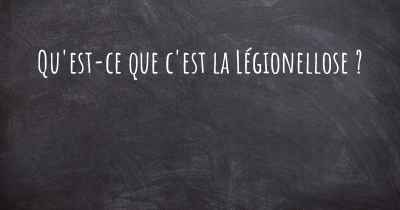 Qu'est-ce que c'est la Légionellose ?