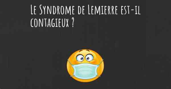 Le Syndrome de Lemierre est-il contagieux ?