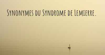 Synonymes du Syndrome de Lemierre. 