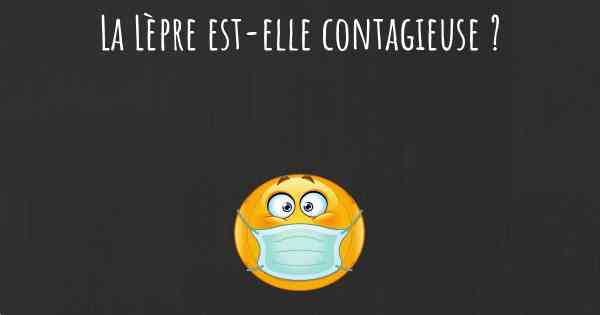 La Lèpre est-elle contagieuse ?