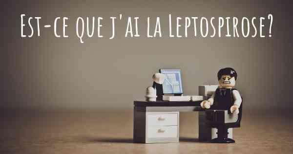 Est-ce que j'ai la Leptospirose?