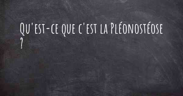 Qu'est-ce que c'est la Pléonostéose ?