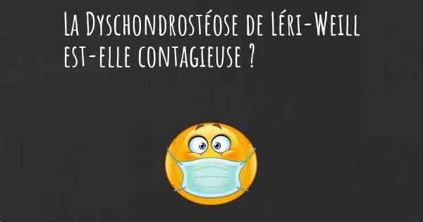 La Dyschondrostéose de Léri-Weill est-elle contagieuse ?