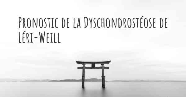 Pronostic de la Dyschondrostéose de Léri-Weill