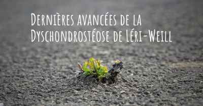 Dernières avancées de la Dyschondrostéose de Léri-Weill