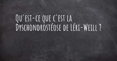 Qu'est-ce que c'est la Dyschondrostéose de Léri-Weill ?