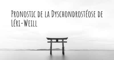 Pronostic de la Dyschondrostéose de Léri-Weill