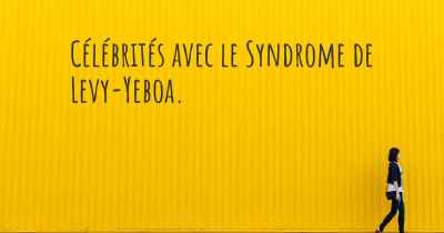 Célébrités avec le Syndrome de Levy-Yeboa. 