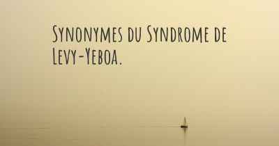 Synonymes du Syndrome de Levy-Yeboa. 