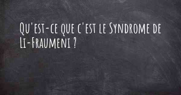 Qu'est-ce que c'est le Syndrome de Li-Fraumeni ?