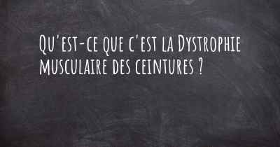 Qu'est-ce que c'est la Dystrophie musculaire des ceintures ?