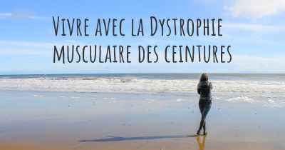 Vivre avec la Dystrophie musculaire des ceintures