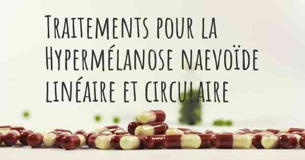 Traitements pour la Hypermélanose naevoïde linéaire et circulaire
