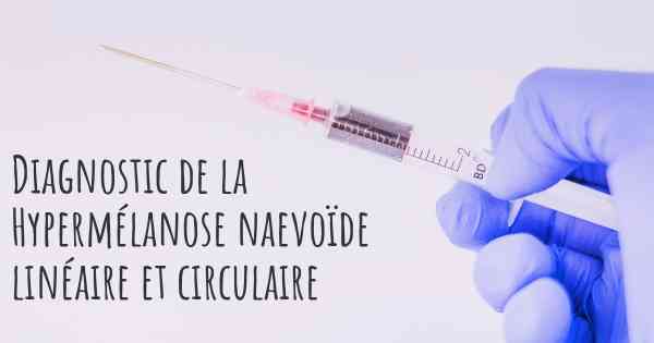 Diagnostic de la Hypermélanose naevoïde linéaire et circulaire