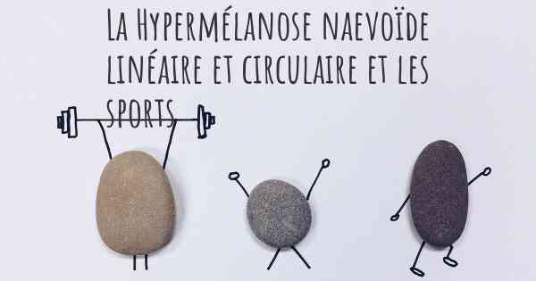 La Hypermélanose naevoïde linéaire et circulaire et les sports