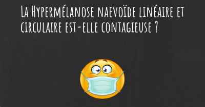 La Hypermélanose naevoïde linéaire et circulaire est-elle contagieuse ?